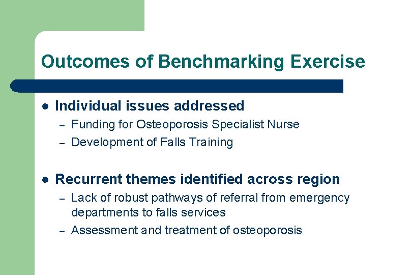 Outcomes of Benchmarking Exercise l Individual issues addressed – – l Funding for Osteoporosis