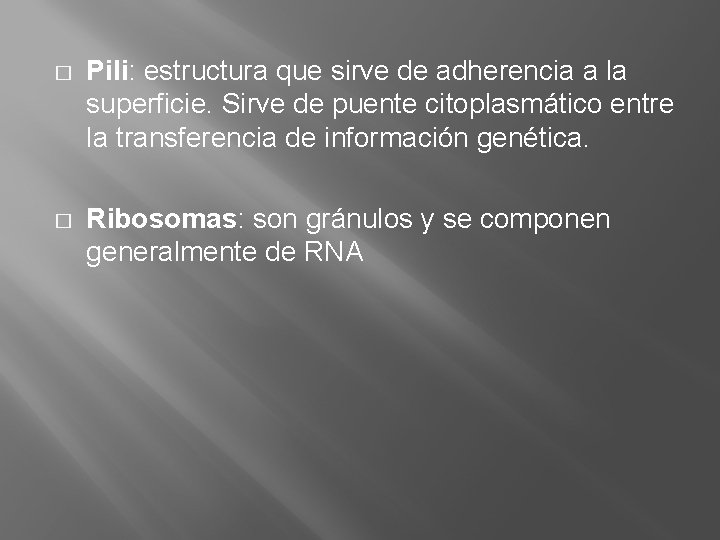 � Pili: estructura que sirve de adherencia a la superficie. Sirve de puente citoplasmático