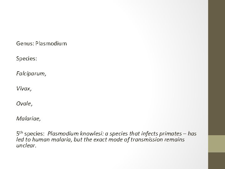 Genus: Plasmodium Species: Falciparum, Vivax, Ovale, Malariae, 5 th species: Plasmodium knowlesi: a species