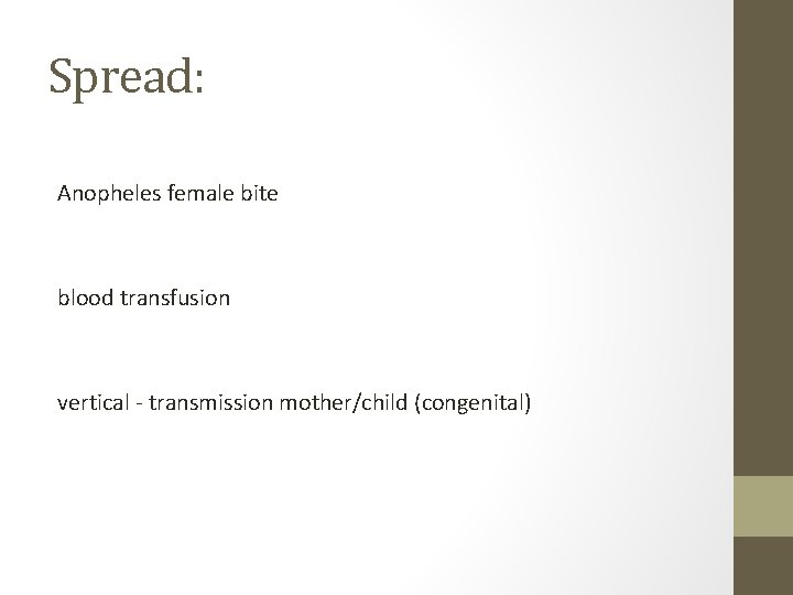 Spread: Anopheles female bite blood transfusion vertical - transmission mother/child (congenital) 