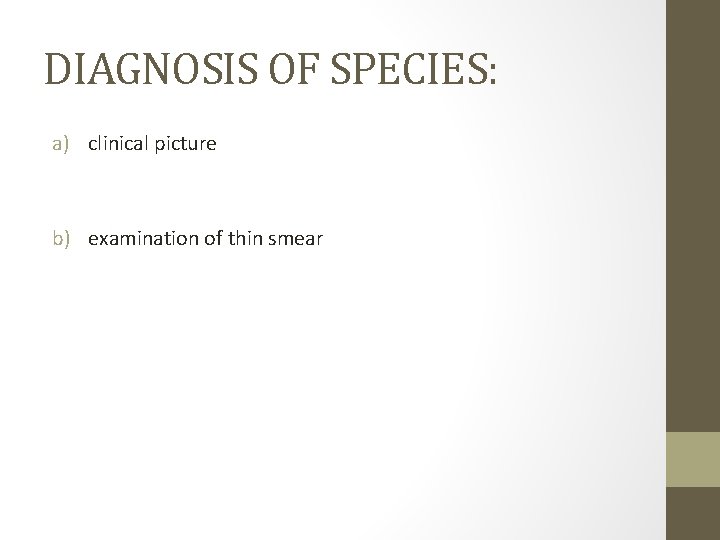 DIAGNOSIS OF SPECIES: a) clinical picture b) examination of thin smear 