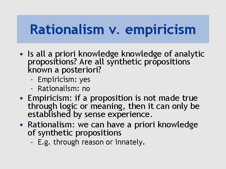 Rationalism v. empiricism • Is all a priori knowledge of analytic propositions? Are all