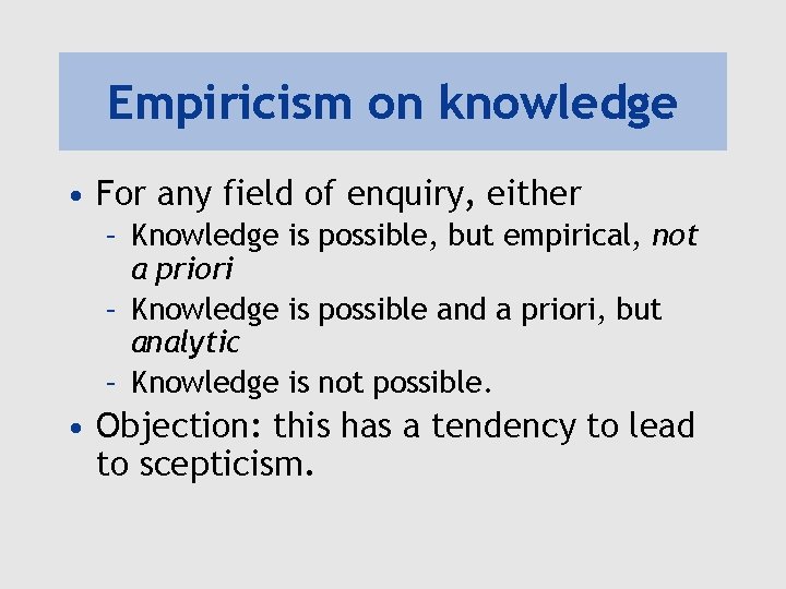 Empiricism on knowledge • For any field of enquiry, either – Knowledge is possible,