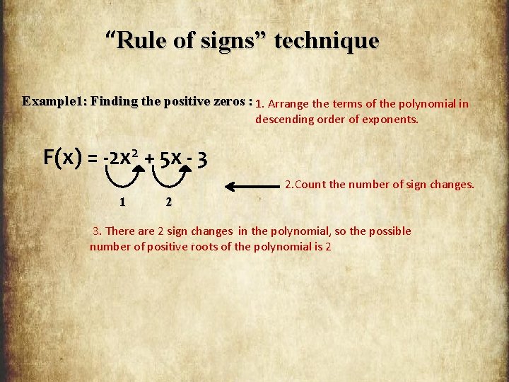 “Rule of signs” technique Example 1: Finding the positive zeros : 1. Arrange the