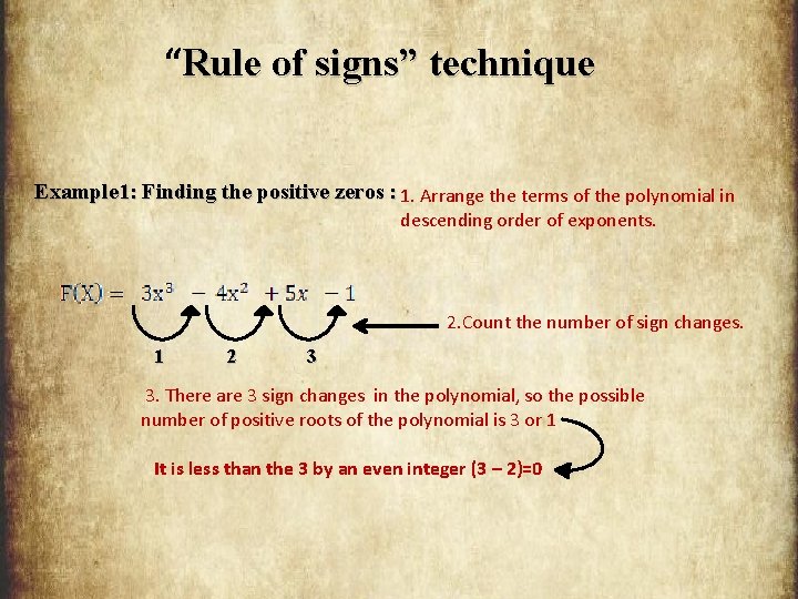 “Rule of signs” technique Example 1: Finding the positive zeros : 1. Arrange the