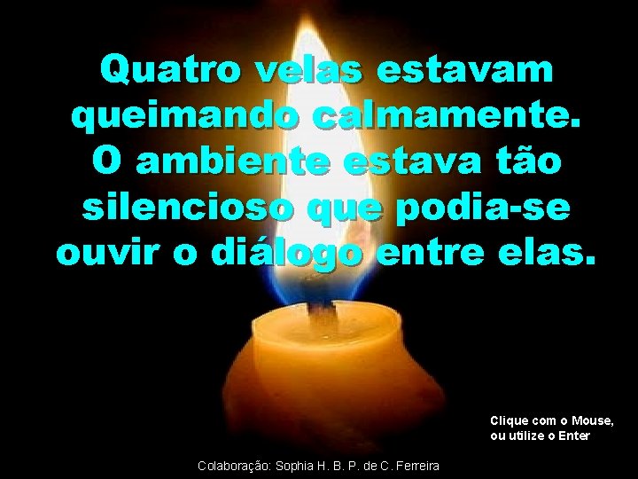 Quatro velas estavam queimando calmamente. O ambiente estava tão silencioso que podia-se ouvir o