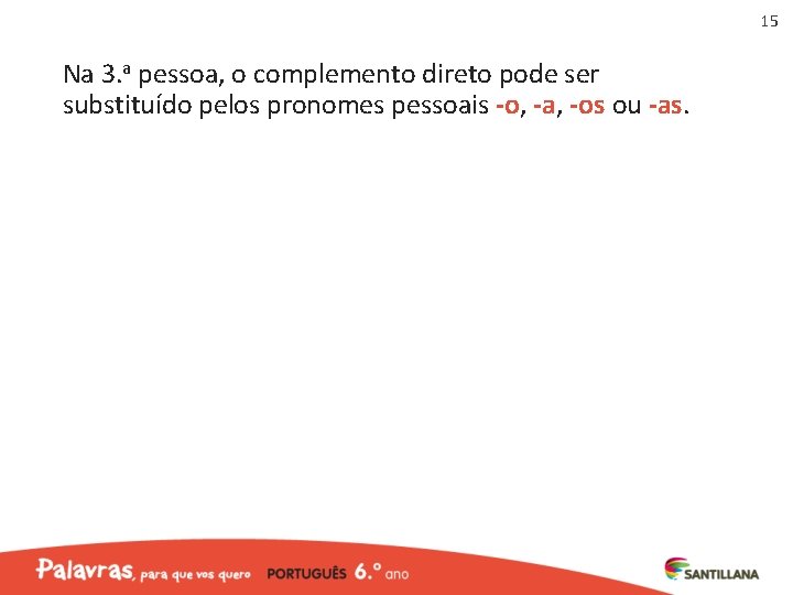 15 Na 3. a pessoa, o complemento direto pode ser substituído pelos pronomes pessoais