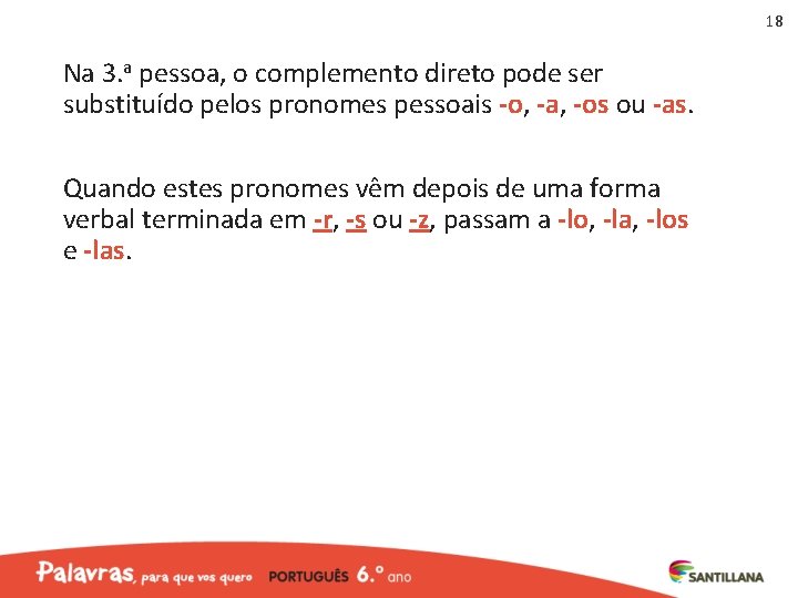 18 Na 3. a pessoa, o complemento direto pode ser substituído pelos pronomes pessoais