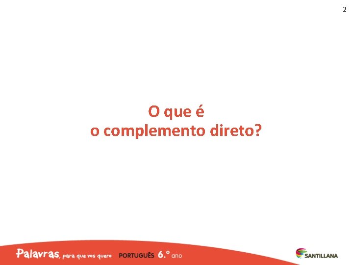 2 O que é o complemento direto? 