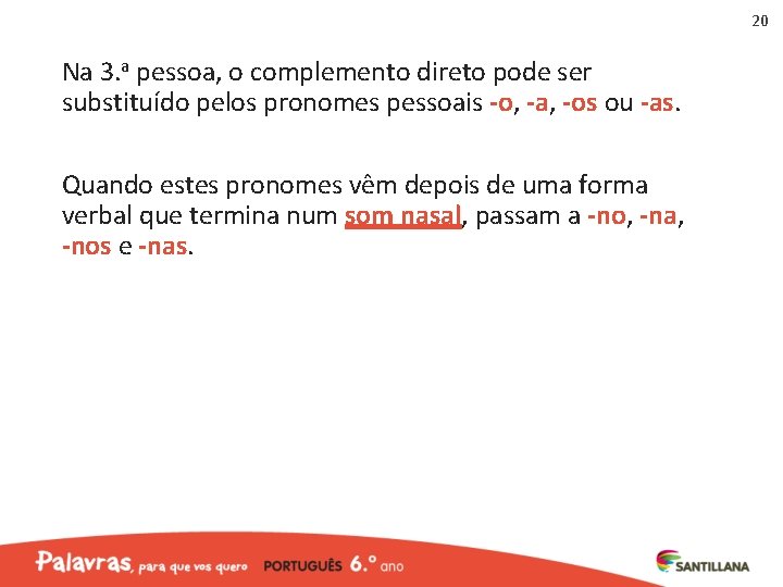 20 Na 3. a pessoa, o complemento direto pode ser substituído pelos pronomes pessoais