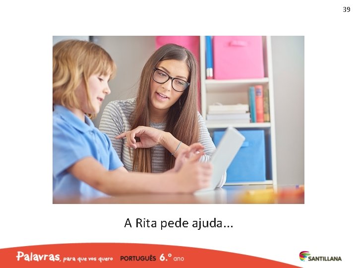 39 A Rita pede ajuda. . . 