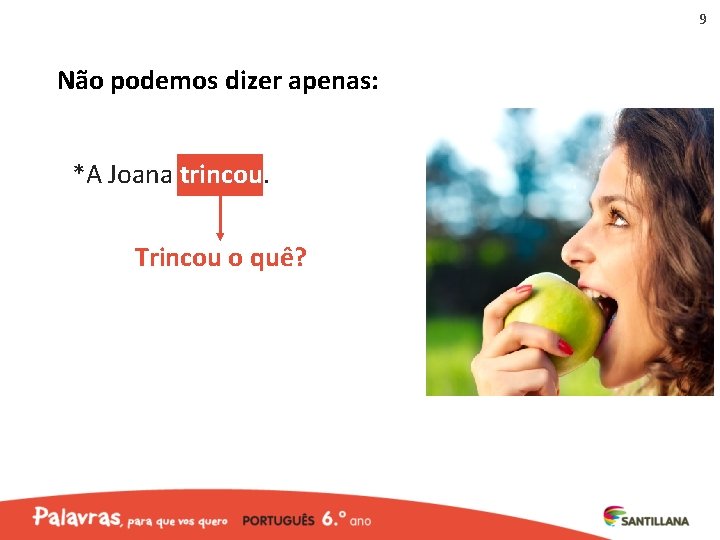 9 Não podemos dizer apenas: *A Joana trincou. Trincou o quê? 