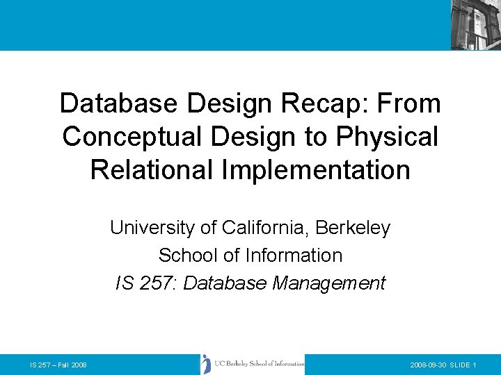 Database Design Recap: From Conceptual Design to Physical Relational Implementation University of California, Berkeley