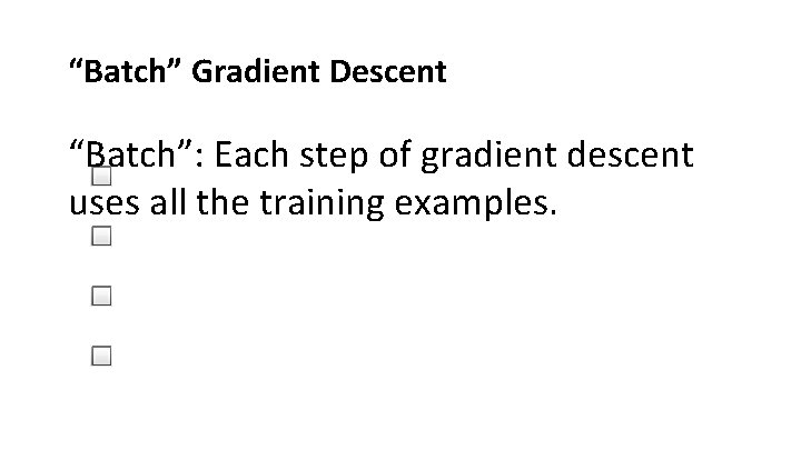 “Batch” Gradient Descent “Batch”: Each step of gradient descent uses all the training examples.