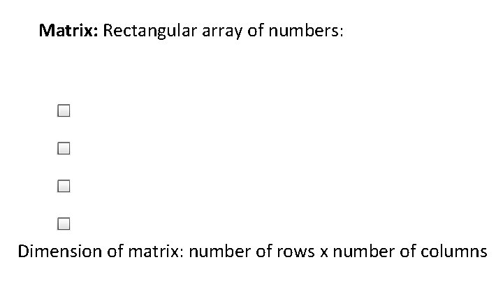 Matrix: Rectangular array of numbers: Dimension of matrix: number of rows x number of