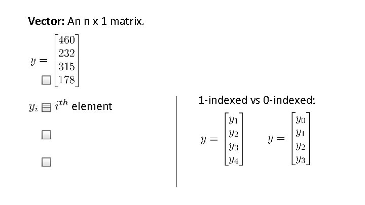 Vector: An n x 1 matrix. element 1 -indexed vs 0 -indexed: 