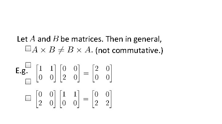 Let E. g. and be matrices. Then in general, (not commutative. ) 