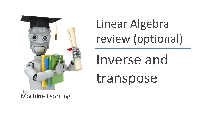 Linear Algebra review (optional) Inverse and transpose Machine Learning 