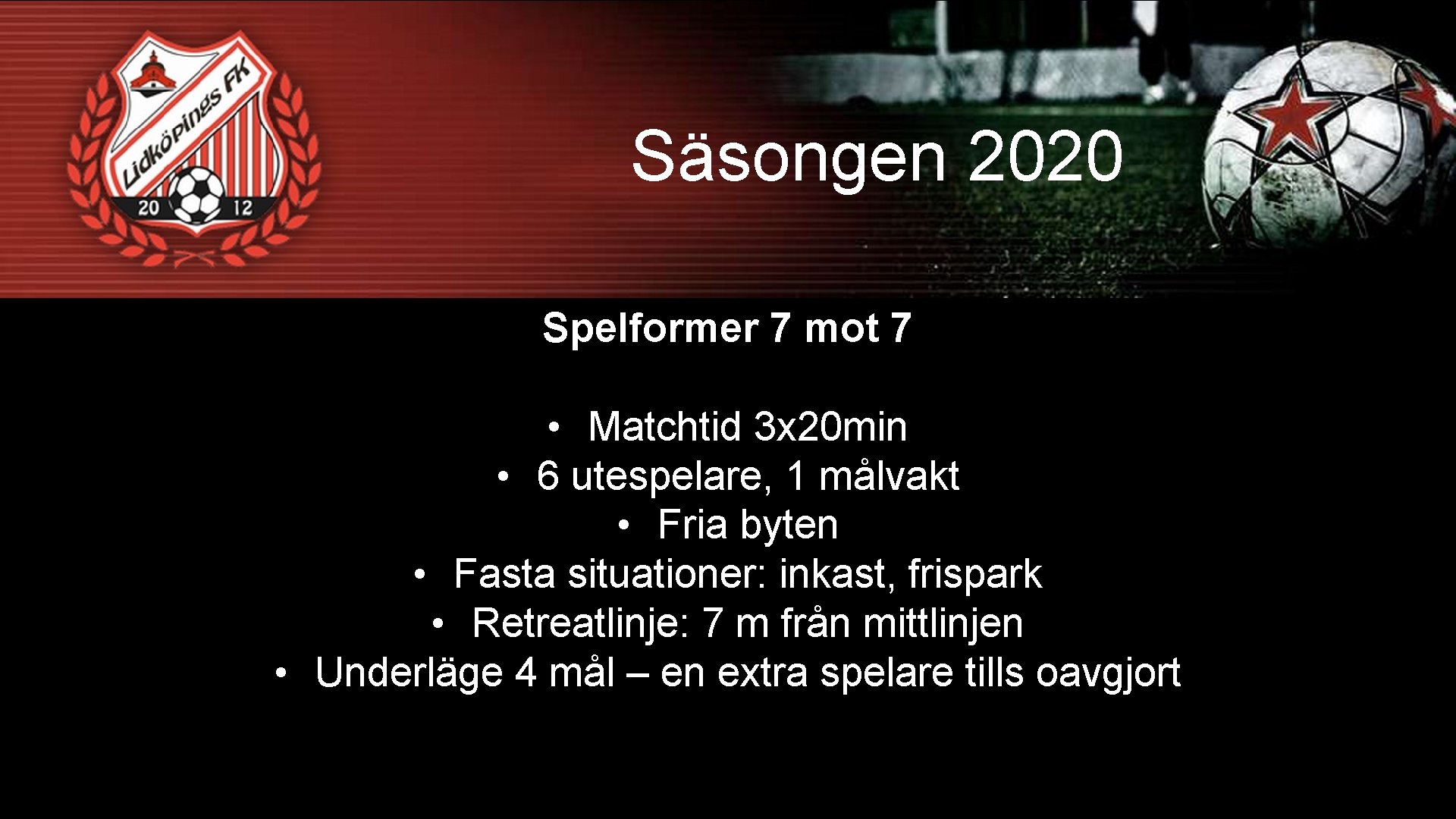 Säsongen 2020 Spelformer 7 mot 7 • Matchtid 3 x 20 min • 6