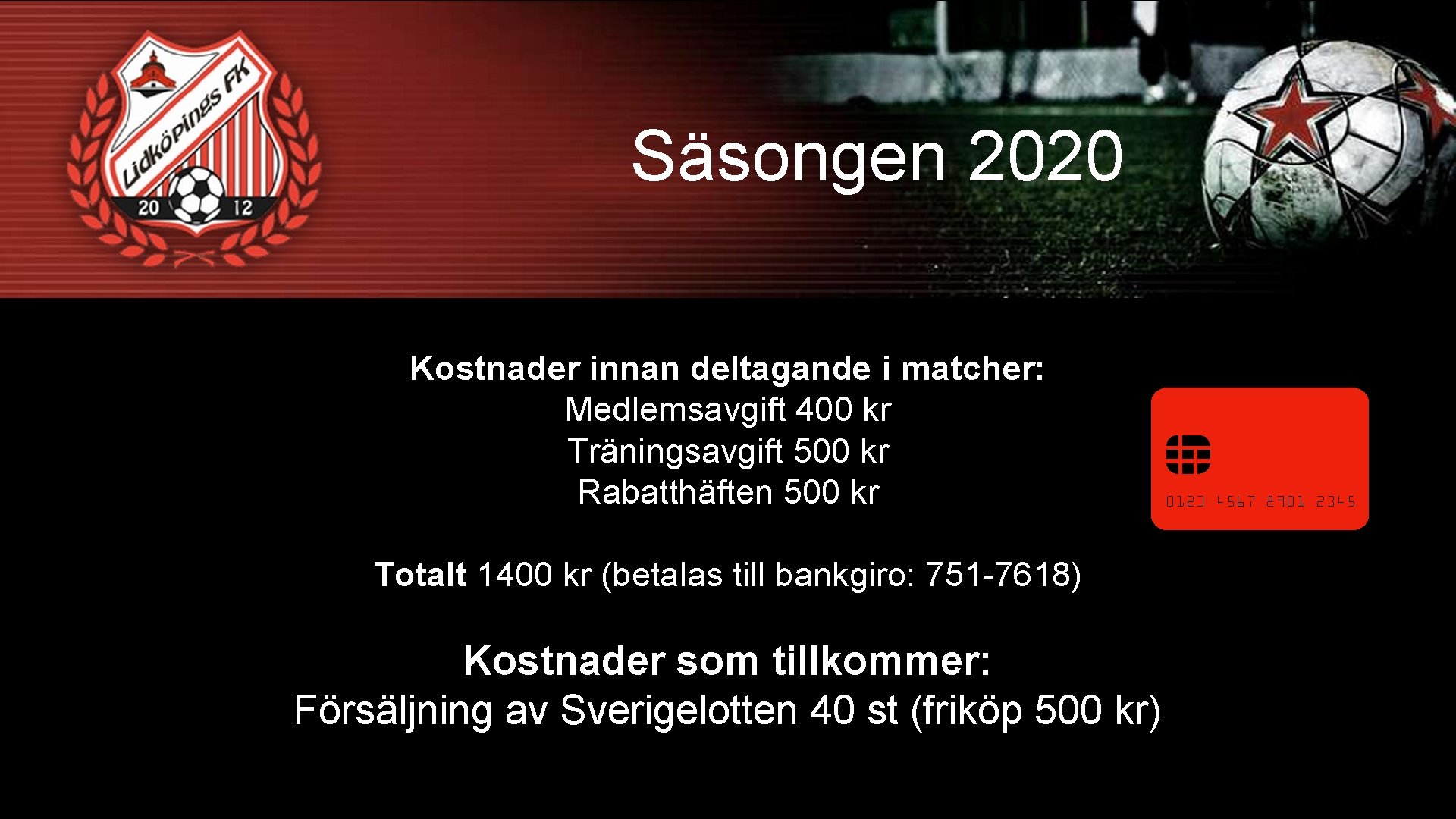 Säsongen 2020 Kostnader innan deltagande i matcher: Medlemsavgift 400 kr Träningsavgift 500 kr Rabatthäften