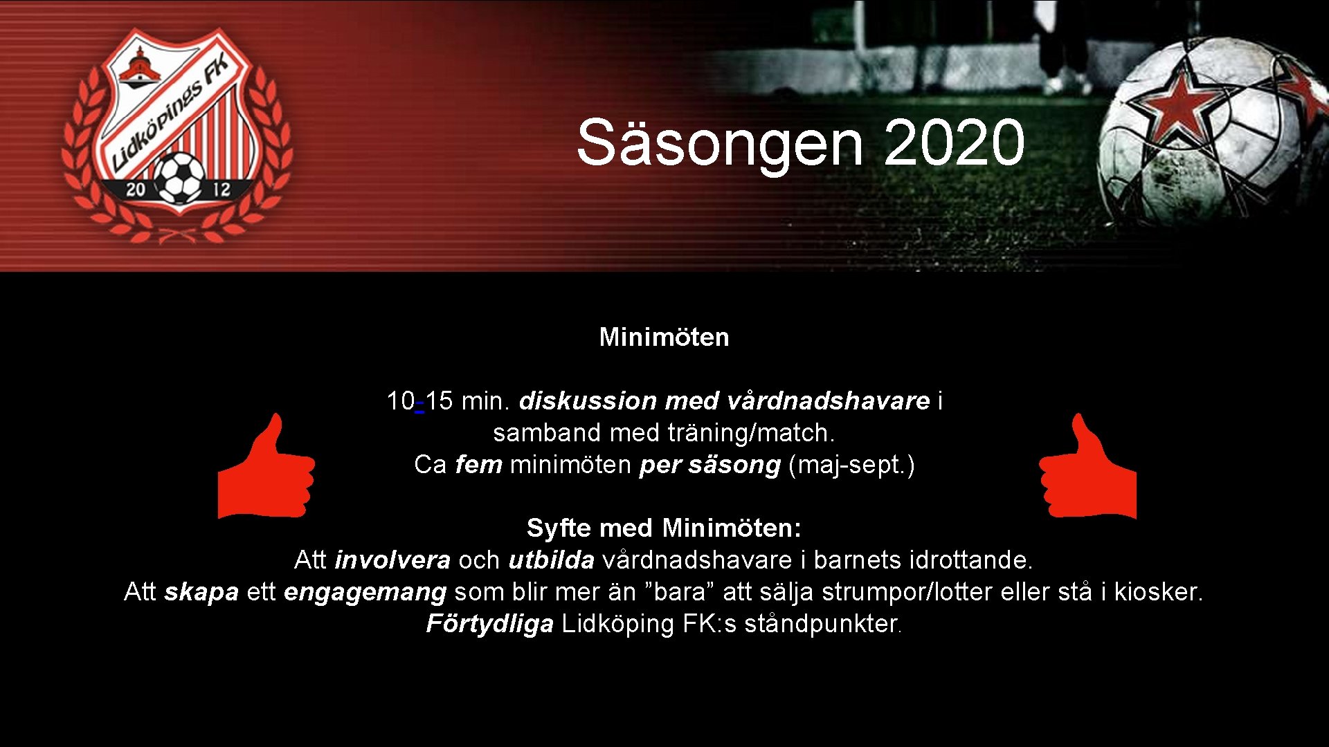 Säsongen 2020 Minimöten 10 -15 min. diskussion med vårdnadshavare i samband med träning/match. Ca