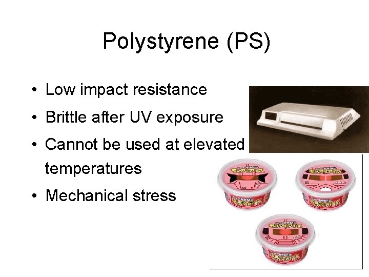 Polystyrene (PS) • Low impact resistance • Brittle after UV exposure • Cannot be