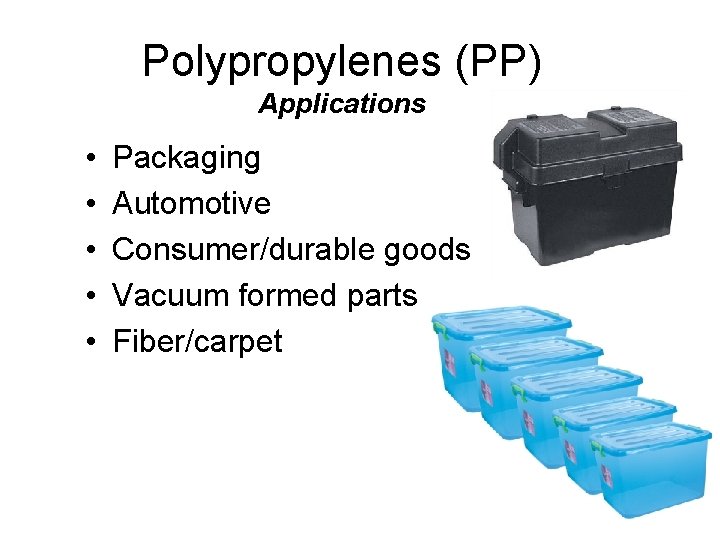 Polypropylenes (PP) Applications • • • Packaging Automotive Consumer/durable goods Vacuum formed parts Fiber/carpet