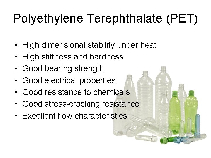 Polyethylene Terephthalate (PET) • • High dimensional stability under heat High stiffness and hardness