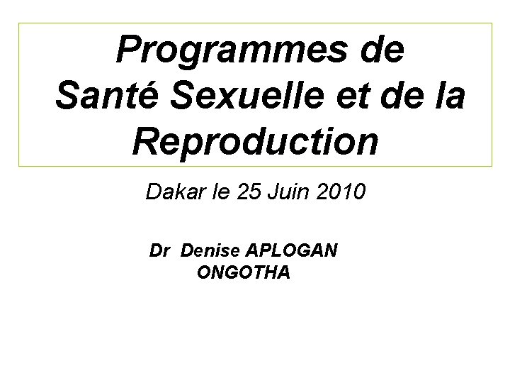 Programmes de Santé Sexuelle et de la Reproduction Dakar le 25 Juin 2010 Dr