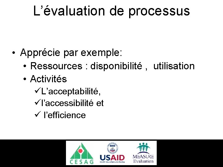 L’évaluation de processus • Apprécie par exemple: • Ressources : disponibilité , utilisation •