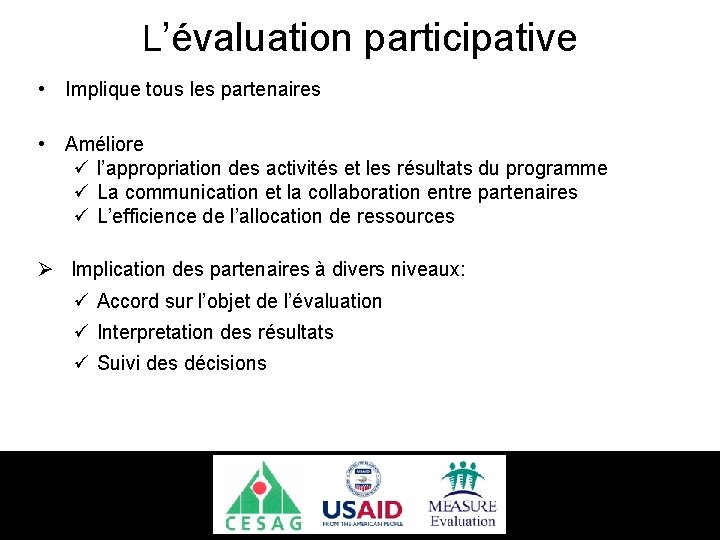 L’évaluation participative • Implique tous les partenaires • Améliore ü l’appropriation des activités et