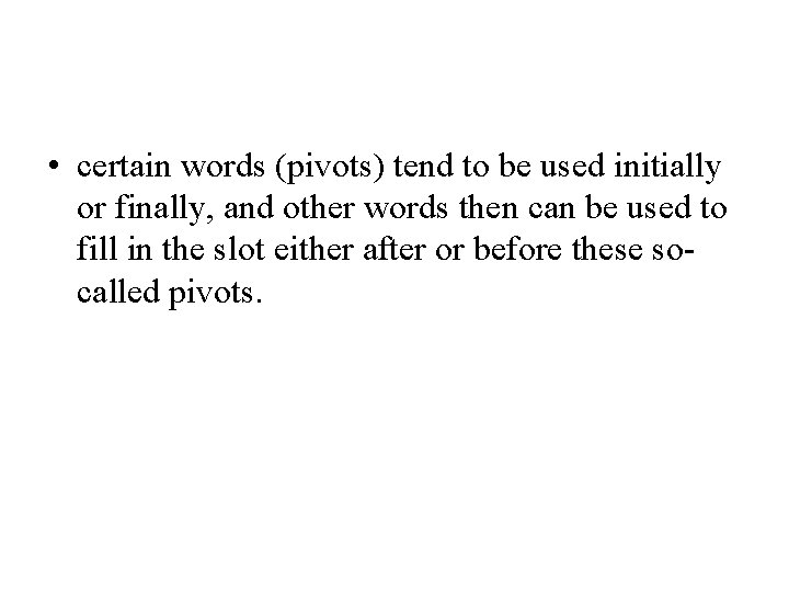 • certain words (pivots) tend to be used initially or finally, and other • certain words (pivots) tend to be used initially or finally, and other
