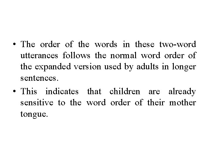 • The order of the words in these two-word utterances follows the normal • The order of the words in these two-word utterances follows the normal