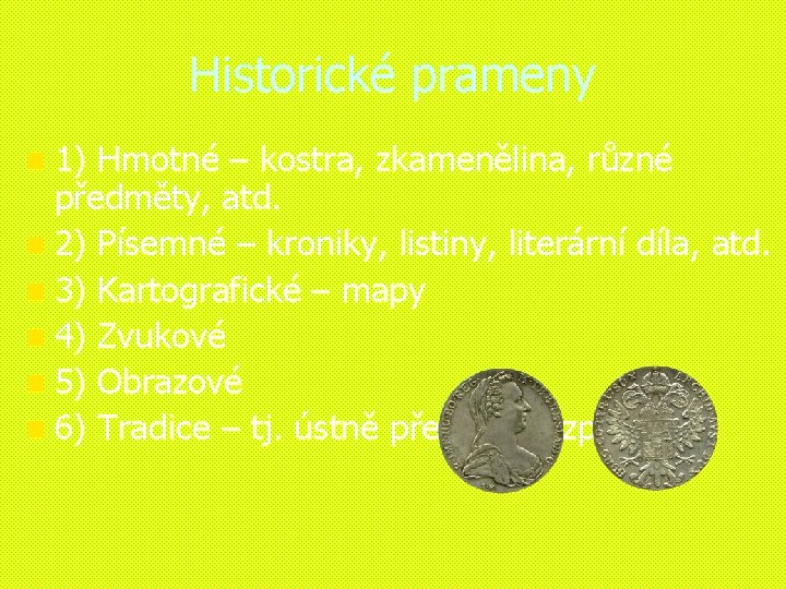 Historické prameny n 1) Hmotné – kostra, zkamenělina, různé předměty, atd. n 2) Písemné