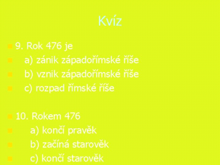 Kvíz n 9. Rok 476 je n a) zánik západořímské říše n b) vznik