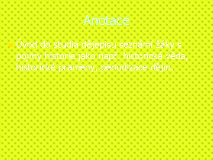 Anotace n Úvod do studia dějepisu seznámí žáky s pojmy historie jako např. historická