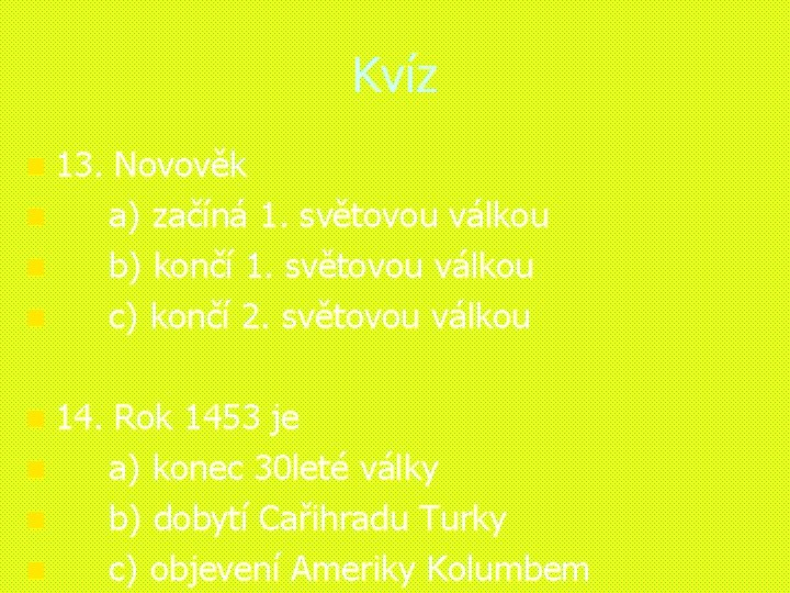 Kvíz n 13. Novověk n a) začíná 1. světovou válkou n b) končí 1.
