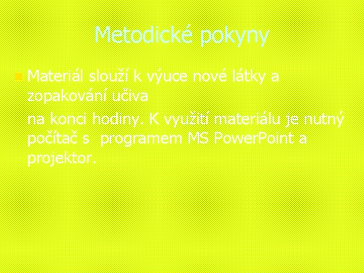 Metodické pokyny n Materiál slouží k výuce nové látky a zopakování učiva na konci