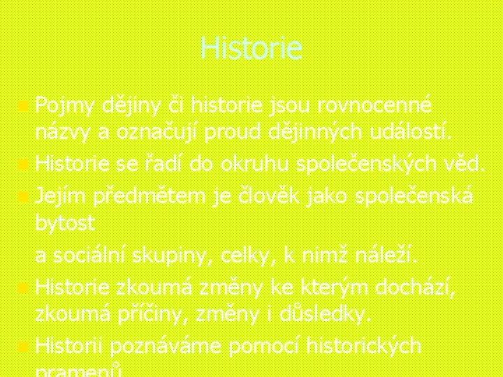 Historie n Pojmy dějiny či historie jsou rovnocenné názvy a označují proud dějinných událostí.