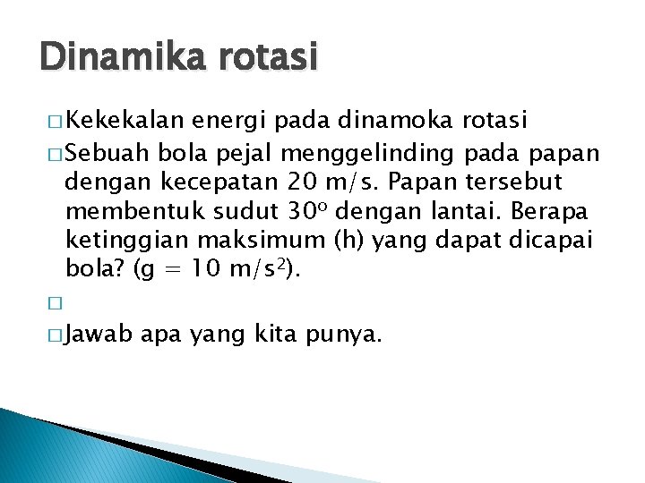 Dinamika rotasi � Kekekalan energi pada dinamoka rotasi � Sebuah bola pejal menggelinding pada