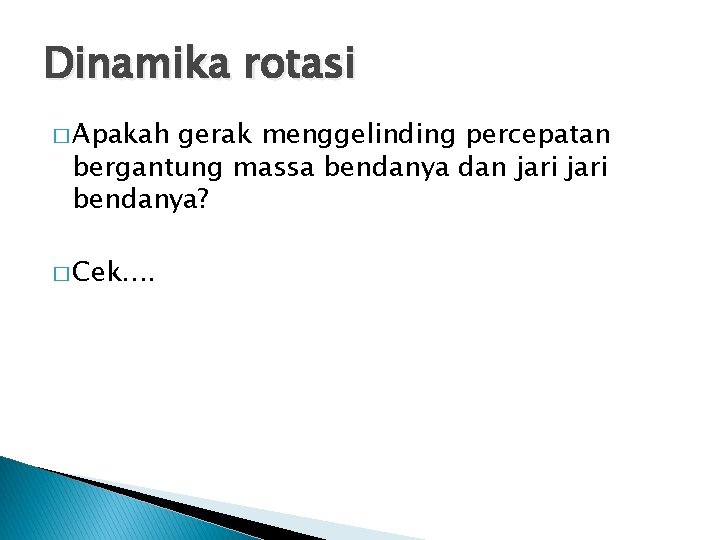 Dinamika rotasi � Apakah gerak menggelinding percepatan bergantung massa bendanya dan jari bendanya? �