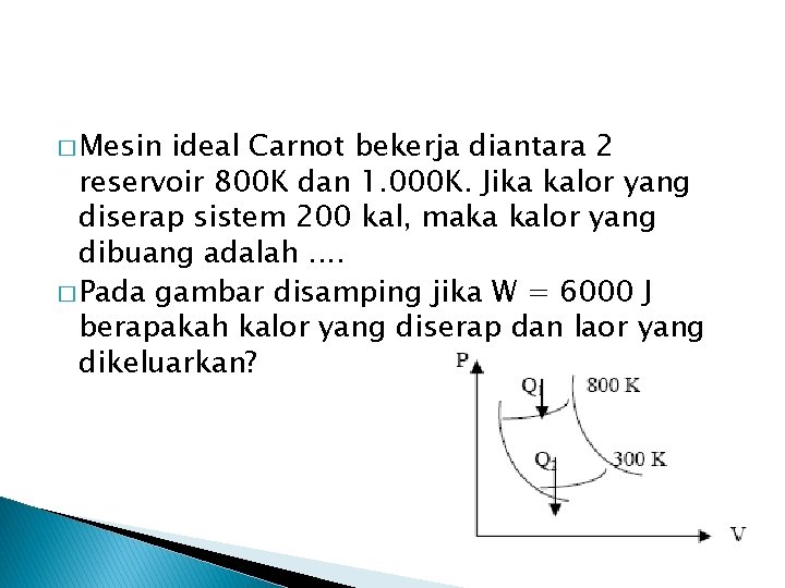 � Mesin ideal Carnot bekerja diantara 2 reservoir 800 K dan 1. 000 K.