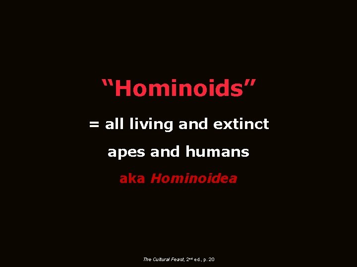 “Hominoids” = all living and extinct apes and humans aka Hominoidea The Cultural Feast,