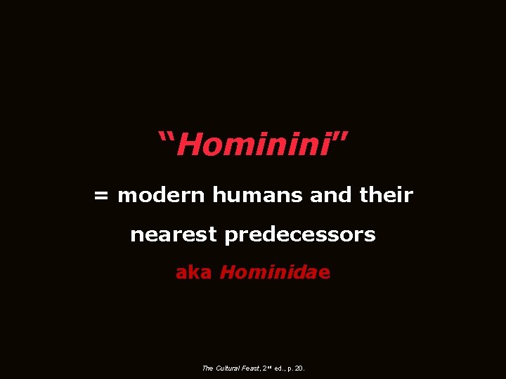 “Hominini” = modern humans and their nearest predecessors aka Hominidae The Cultural Feast, 2