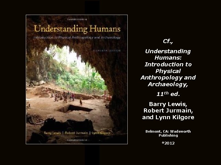 Cf. , Understanding Humans: Introduction to Physical Anthropology and Archaeology, 11 th ed. Barry