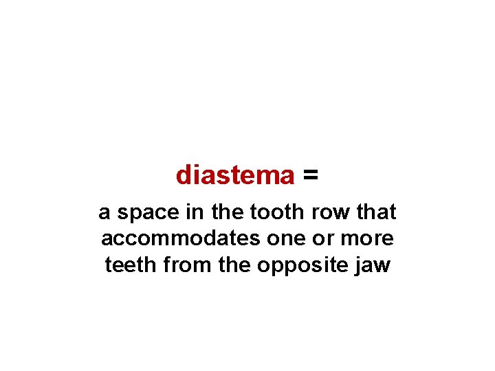 diastema = a space in the tooth row that accommodates one or more teeth
