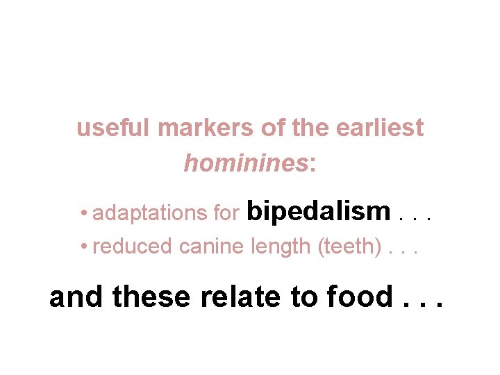 useful markers of the earliest hominines: • adaptations for bipedalism. . . • reduced