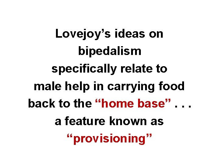 Lovejoy’s ideas on bipedalism specifically relate to male help in carrying food back to