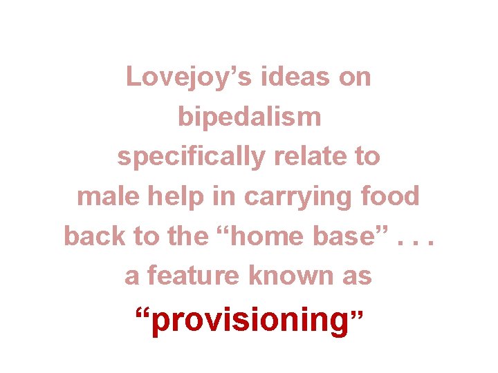 Lovejoy’s ideas on bipedalism specifically relate to male help in carrying food back to