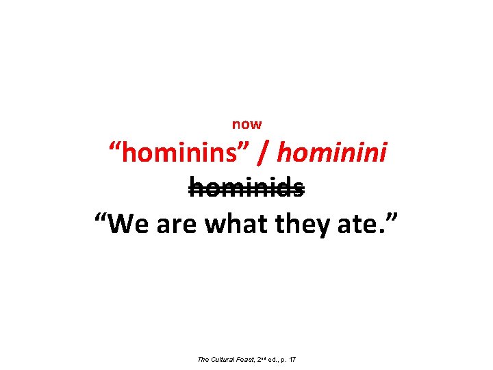 now “hominins” / hominini hominids “We are what they ate. ” The Cultural Feast,